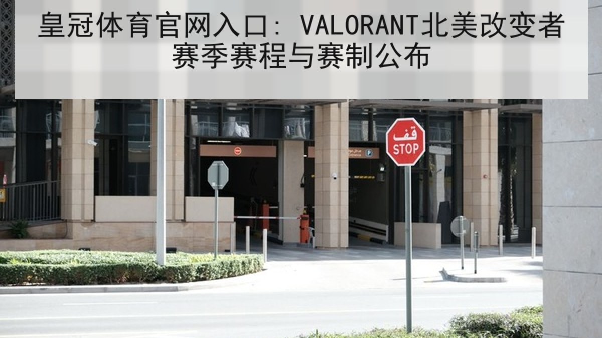 皇冠体育官网入口: VALORANT北美改变者赛季赛程与赛制公布 皇冠体育官网入口: VALORANT北美改变者赛季赛程与赛制公布