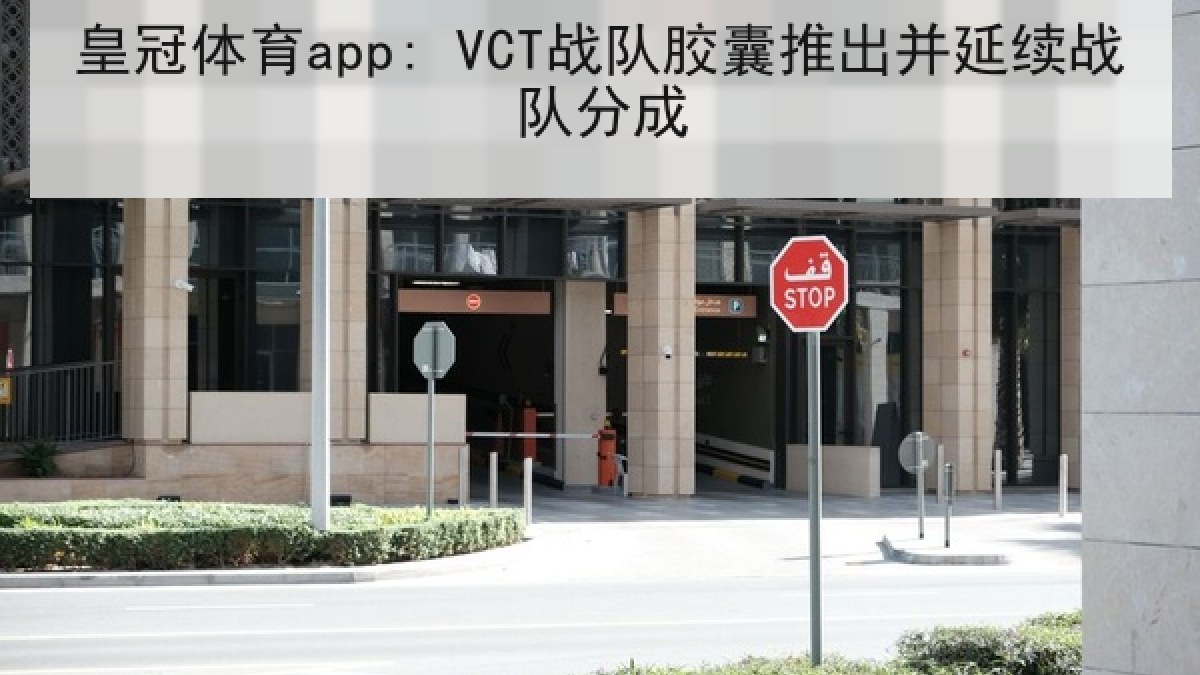 皇冠体育app: VCT战队胶囊推出并延续战队分成 皇冠体育app: VCT战队胶囊推出并延续战队分成